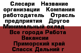 Слесари › Название организации ­ Компания-работодатель › Отрасль предприятия ­ Другое › Минимальный оклад ­ 1 - Все города Работа » Вакансии   . Приморский край,Спасск-Дальний г.